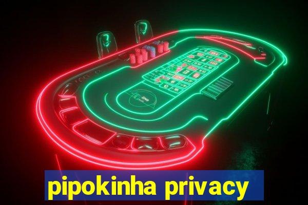 pipokinha privacy